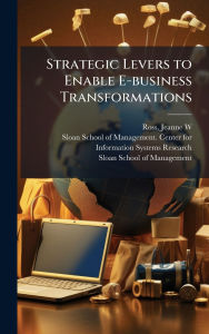 Title: Strategic Levers to Enable E-business Transformations, Author: Jeanne W Ross