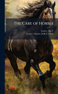 Title: The Care of Horses, Author: Ada F Carter