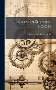 Title: Notes on Shoeing Horses, Author: Frederick Fitzwygram