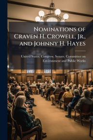 Title: Nominations of Craven H. Crowell, Jr., and Johnny H. Hayes, Author: United States Congress Senate Comm