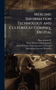 Title: Merging Information Technology and Cultures at Compaq-Digital, Author: Jeanne W Ross