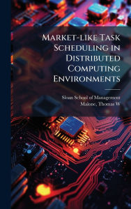 Title: Market-like Task Scheduling in Distributed Computing Environments, Author: Sloan School of Management