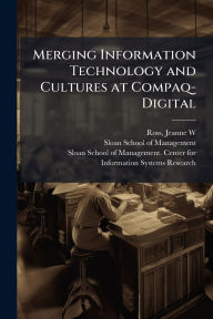 Title: Merging Information Technology and Cultures at Compaq-Digital, Author: Jeanne W Ross