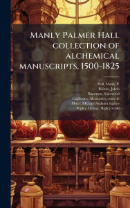 Title: Manly Palmer Hall collection of alchemical manuscripts, 1500-1825, Author: Manly P 1901-1990 Hall