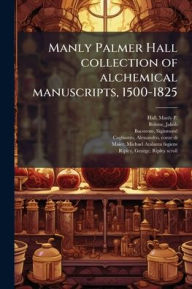 Title: Manly Palmer Hall collection of alchemical manuscripts, 1500-1825, Author: Manly P 1901-1990 Hall