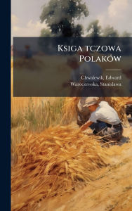 Title: Ksiga tczowa Polakï¿½3w, Author: Edward Chwalewik