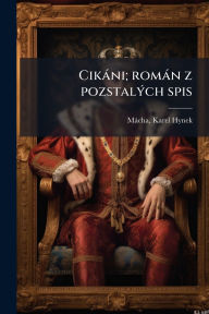 Title: Cikï¿½ni; romï¿½n z pozstalï¿½1/2ch spis, Author: Karel Hynek Mïcha