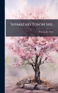 Title: Shimazaki Toson shu, Author: Tson Shimazaki