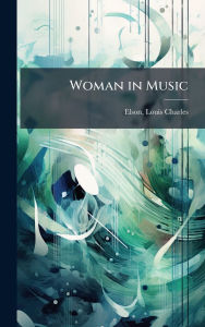 Title: Woman in Music, Author: Louis Charles Elson