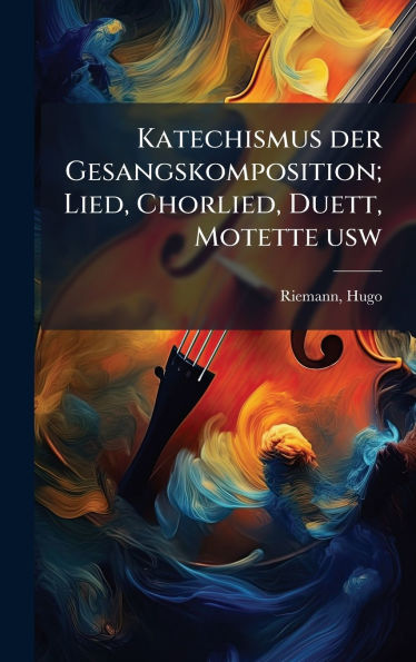 Katechismus der Gesangskomposition; Lied, Chorlied, Duett, Motette usw