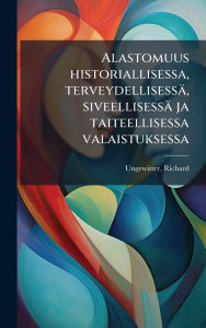 Title: Alastomuus historiallisessa, terveydellisessï¿½, siveellisessï¿½ ja taiteellisessa valaistuksessa, Author: Richard Ungewitter