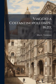 Title: Viaggio a Costantinopoli (1609-1621);, Author: Tommaso Alberti
