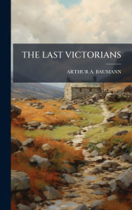 Title: The Last Victorians, Author: Arthur A Baumann