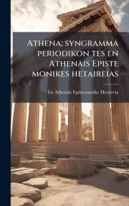 Title: Athena; syngramma periodikon tes en Athenais Episte monikes hetaireias, Author: En Athenais Epistemonike Hetaireia