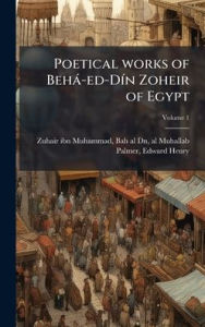 Title: Poetical works of Behï¿½-ed-Dï¿½-n Zoheir of Egypt, Author: Bah Al-Dn Al-Mu Zuhair Ibn Muhammad