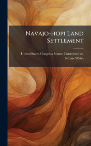 Title: Navajo-hopi Land Settlement, Author: United States Congress Senate Committ