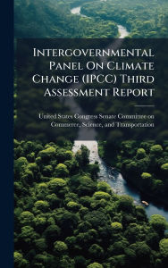 Title: Intergovernmental Panel On Climate Change (IPCC) Third Assessment Report, Author: United States Congress Senate Committ
