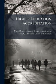 Title: Higher Education Accreditation, Author: United States Congress Senate Committ