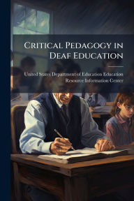 Title: Critical Pedagogy in Deaf Education, Author: United States Department of Education