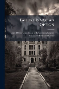Title: Failure Is Not an Option, Author: United States Department of Education