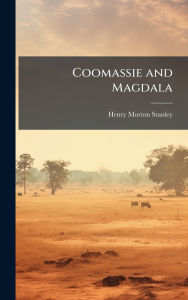 Title: Coomassie and Magdala, Author: Henry Morton Stanley