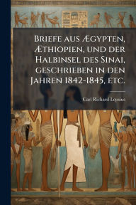 Title: Briefe aus Ã¯Â¿Â½†gypten, Ã¯Â¿Â½†thiopien, und der Halbinsel des Sinai, geschrieben in den Jahren 1842-1845, etc., Author: Carl Richard Lepsius