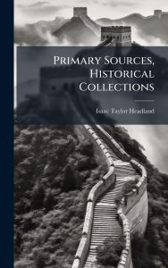 Title: Primary Sources, Historical Collections, Author: Isaac Taylor Headland