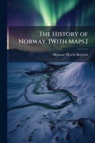 Title: The History of Norway. [With Maps.], Author: Hjalmar Hjorth Boyesen