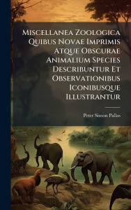 Title: Miscellanea Zoologica Quibus Novae Imprimis Atque Obscurae Animalium Species Describuntur Et Observationibus Iconibusque Illustrantur, Author: Peter Simon Pallas