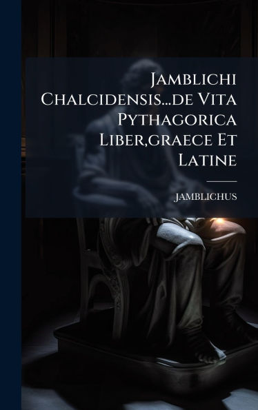 Jamblichi Chalcidensis...de Vita Pythagorica Liber, graece Et Latine