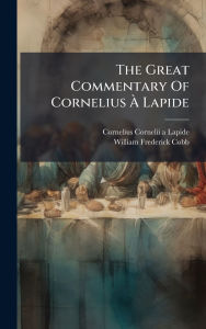 Title: The Great Commentary Of Cornelius ï¿½€ Lapide, Author: Cornelius Cornelii a Lapide