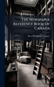 Title: The Newspaper Reference Book Of Canada, Author: Press Publishing Company