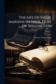 Title: The Life Of Field-marshal Arthur, Duke Of Wellington, Author: Charles Duke Yonge