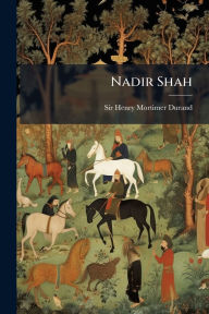 Title: Nadir Shah, Author: Sir Henry Mortimer Durand