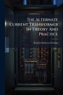 The Alternate Current Transformer In Theory And Practice