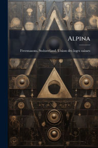 Title: Alpina, Author: Freemasons Switzerland Union Des Lo