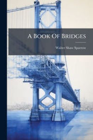 Title: A Book Of Bridges, Author: Walter Shaw Sparrow