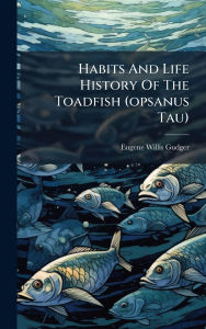 Title: Habits And Life History Of The Toadfish (opsanus Tau), Author: Eugene Willis Gudger