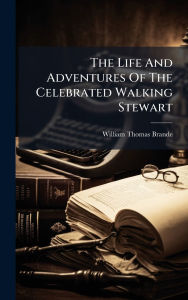 Title: The Life And Adventures Of The Celebrated Walking Stewart, Author: William Thomas Brande