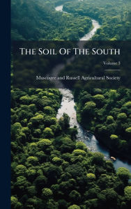 Title: The Soil Of The South, Author: Muscogee and Russell Agricultural Soc