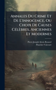Title: Annales Du Crime Et De L'innocence, Ou Choix De Causes Cï¿½(c)lï¿½bres, Anciennes Et Modernes, Author: Pierre Joseph Alexis Roussel