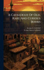A Catalogue Of Old, Rare And Curious Books