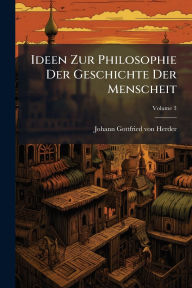 Title: Ideen Zur Philosophie Der Geschichte Der Menscheit, Author: Johann Gottfried Von Herder