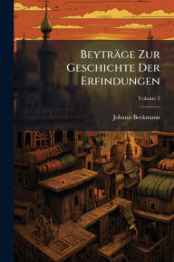 Title: Beytrï¿½ge Zur Geschichte Der Erfindungen, Author: Johann Beckmann