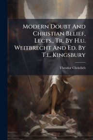 Title: Modern Doubt And Christian Belief, Lects., Tr. By H.u. Weitbrecht And Ed. By T.l. Kingsbury, Author: Theodor Christlieb