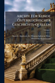 Title: Archiv Fï¿½1/4r Kunde ï¿½-sterreichischer Geschichts-quellen, Author: Kaiserl Akademie Der Wissenschaften