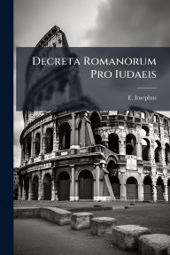 Title: Decreta Romanorum Pro Iudaeis, Author: E Iosephus