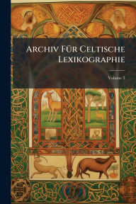 Title: Archiv Fï¿½1/4r Celtische Lexikographie, Author: Anonymous