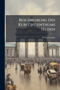 Title: Beschreibung Des Kurfï¿½1/4rstenthums Hessen, Author: Georg Landau