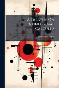 Title: A Treatise On Infinitesimal Calculus, Author: Bartholomew Price
